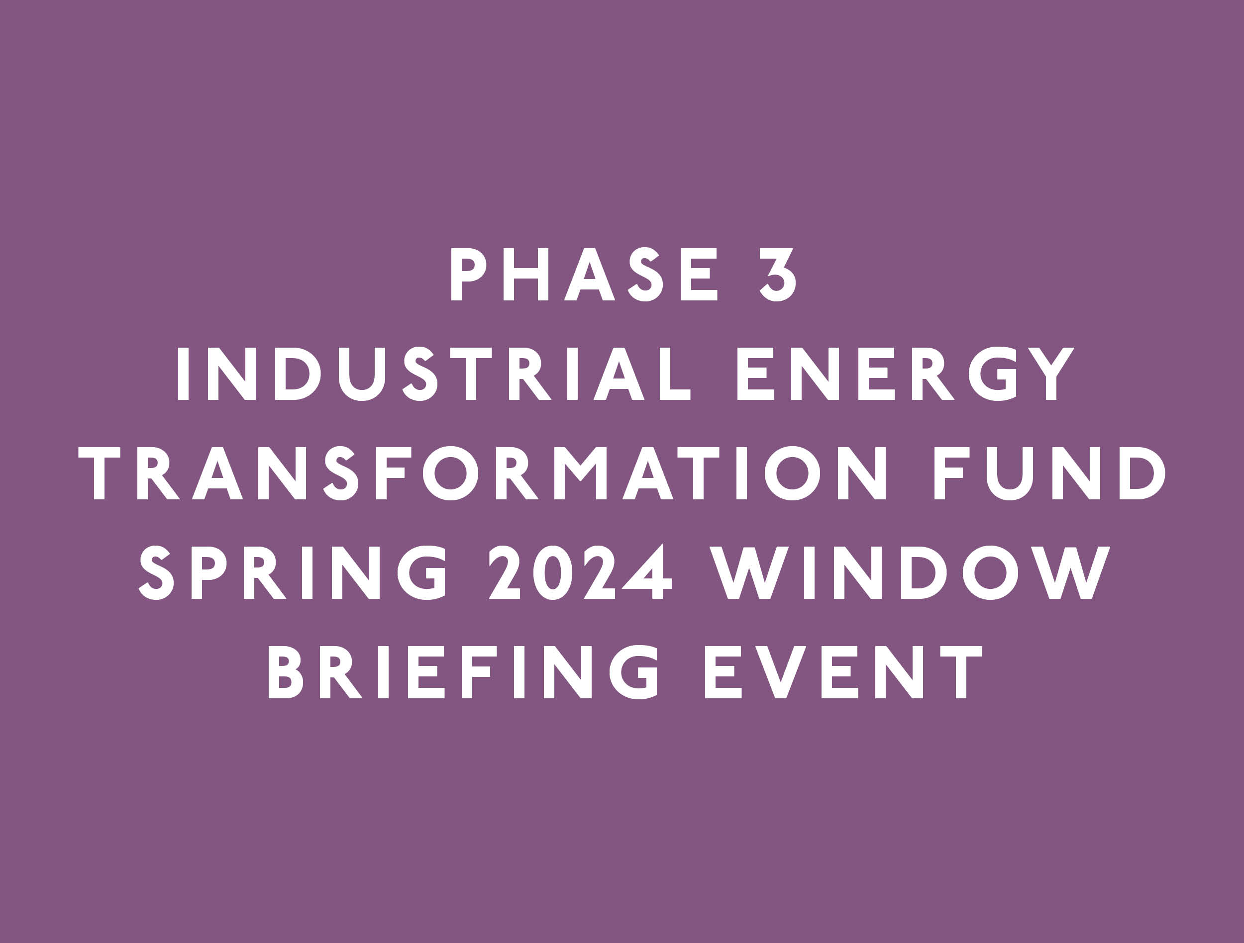 Phase 3 Industrial Energy Transformation Fund Spring 2024 window briefing event